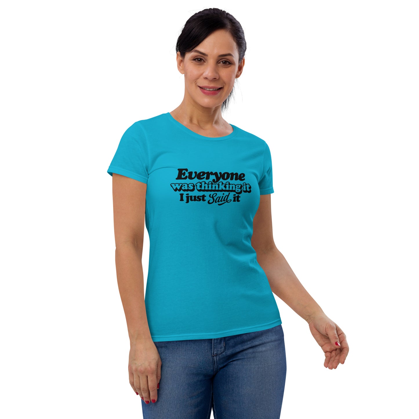 Everyone Was Thinking It I Just Said It - Women's short sleeve t-shirt