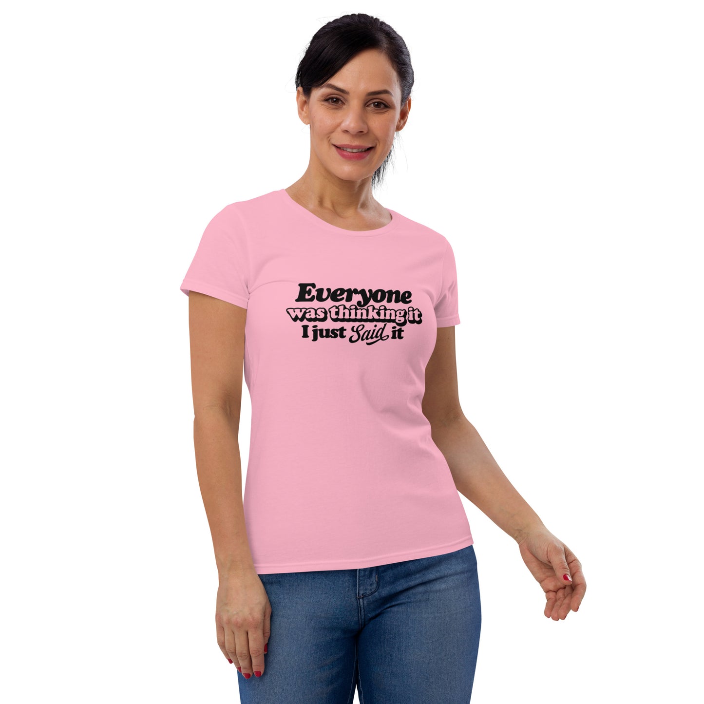 Everyone Was Thinking It I Just Said It - Women's short sleeve t-shirt