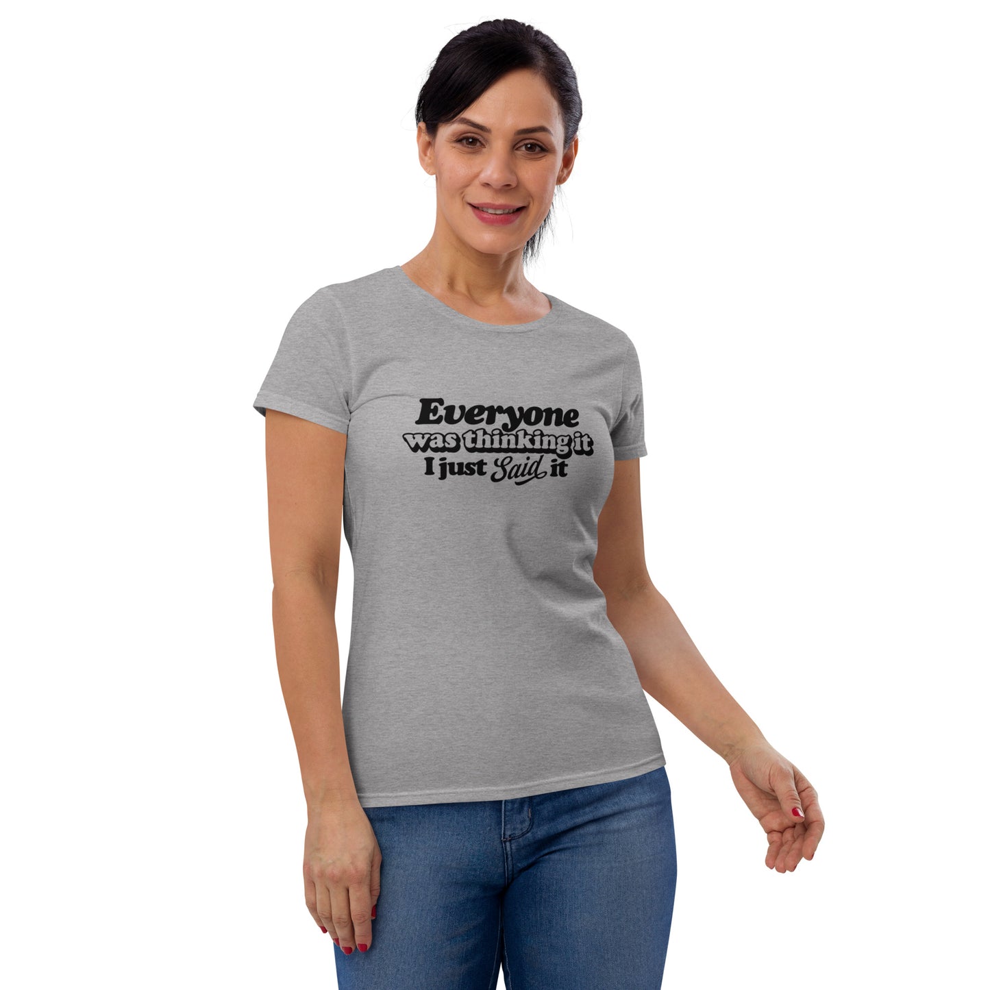 Everyone Was Thinking It I Just Said It - Women's short sleeve t-shirt
