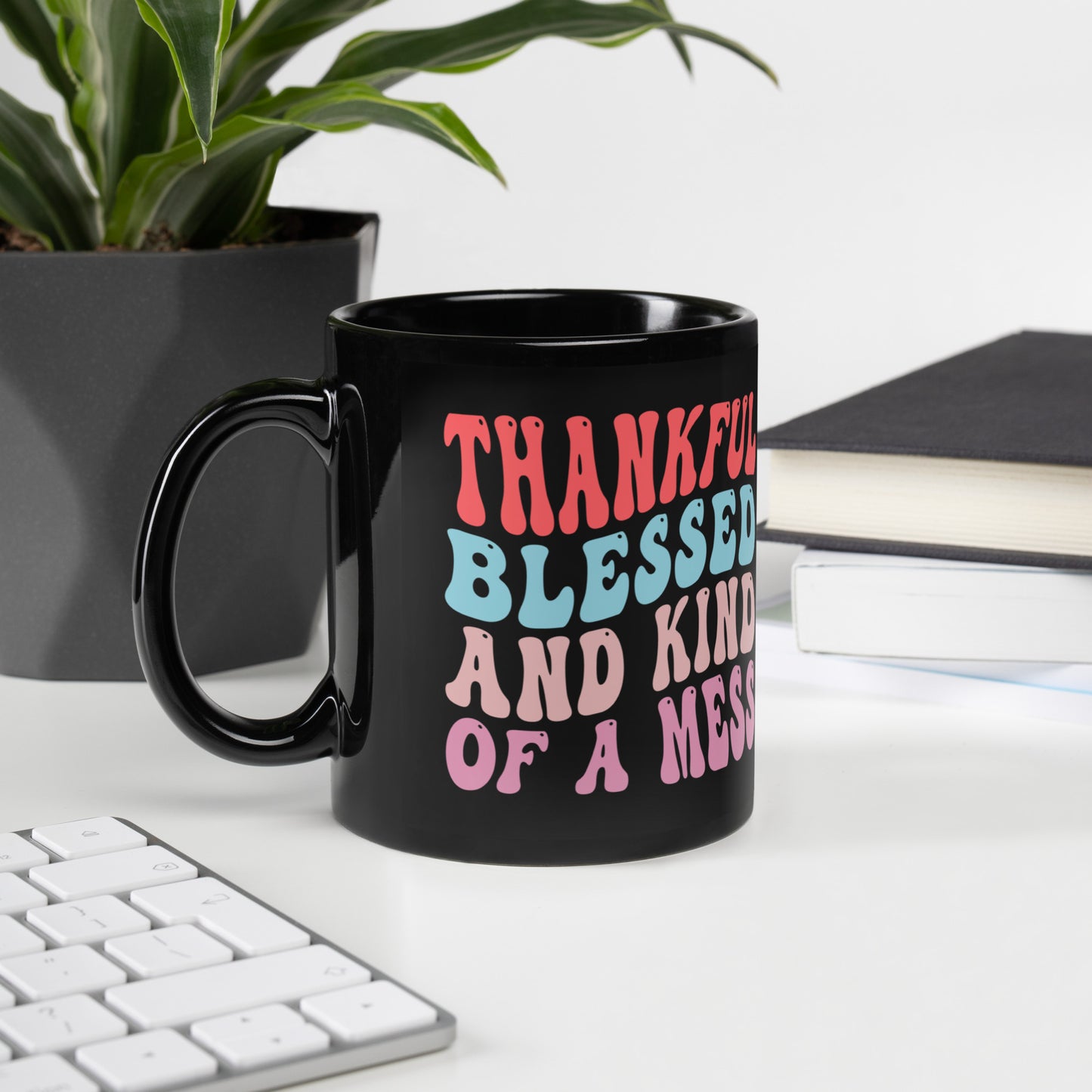 Thankful Blessed And Kind Of Mess - Black Glossy Mug