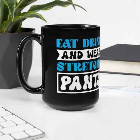 Eat Drink And Wear Stretchy Pants - Black Glossy Mug