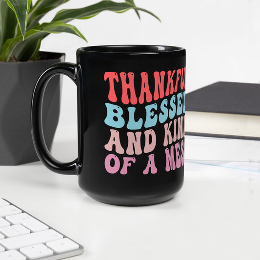 Thankful Blessed And Kind Of Mess - Black Glossy Mug