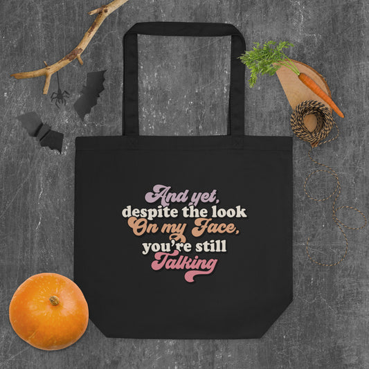 And Yet Despite The Look On My Face, You're Still Talking - Eco Tote Bag