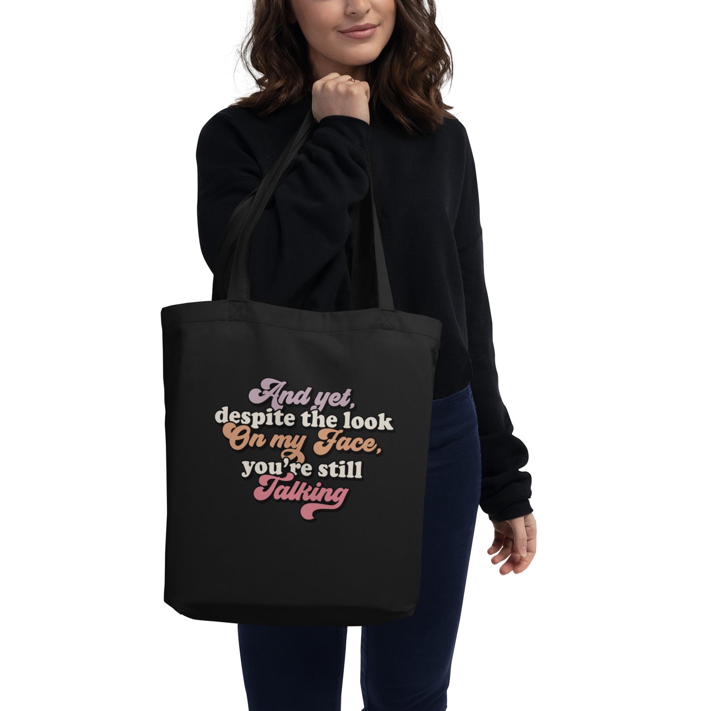 And Yet Despite The Look On My Face, You're Still Talking - Eco Tote Bag