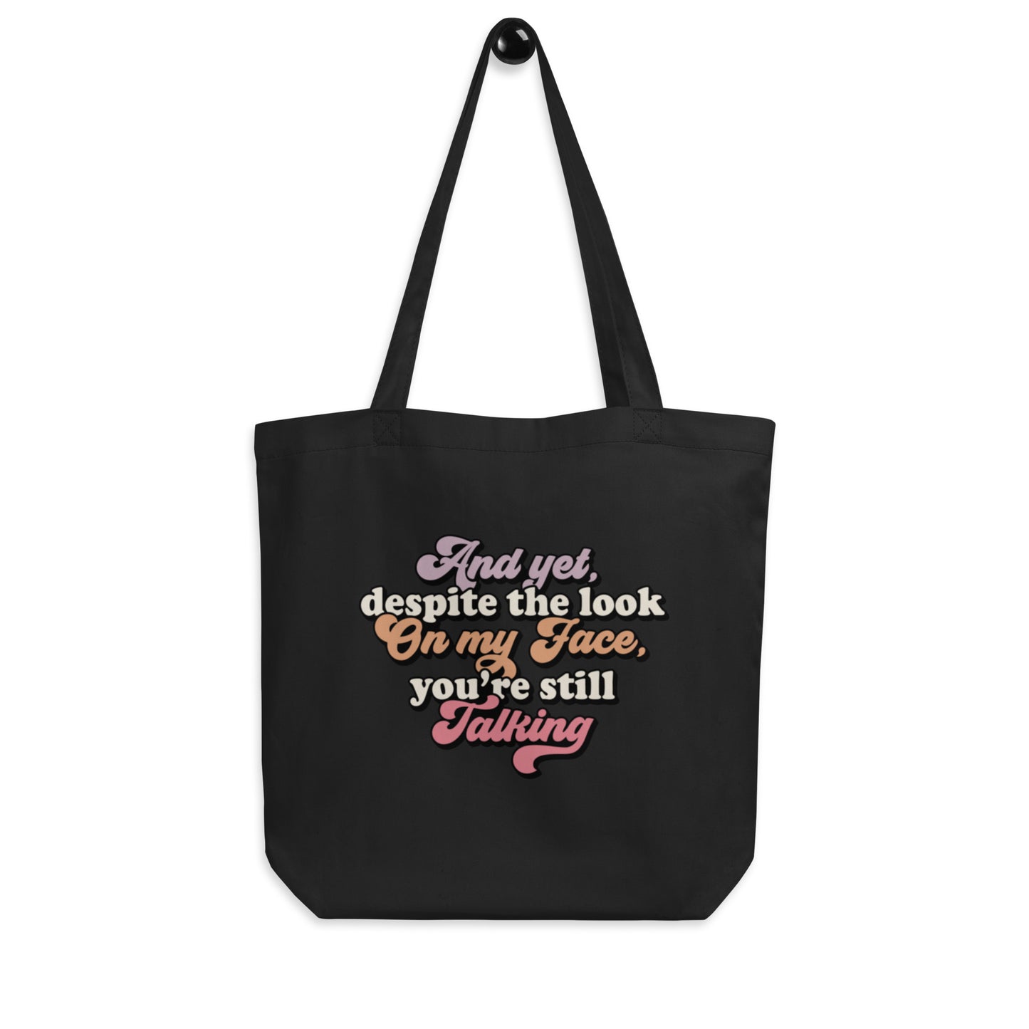 And Yet Despite The Look On My Face, You're Still Talking - Eco Tote Bag