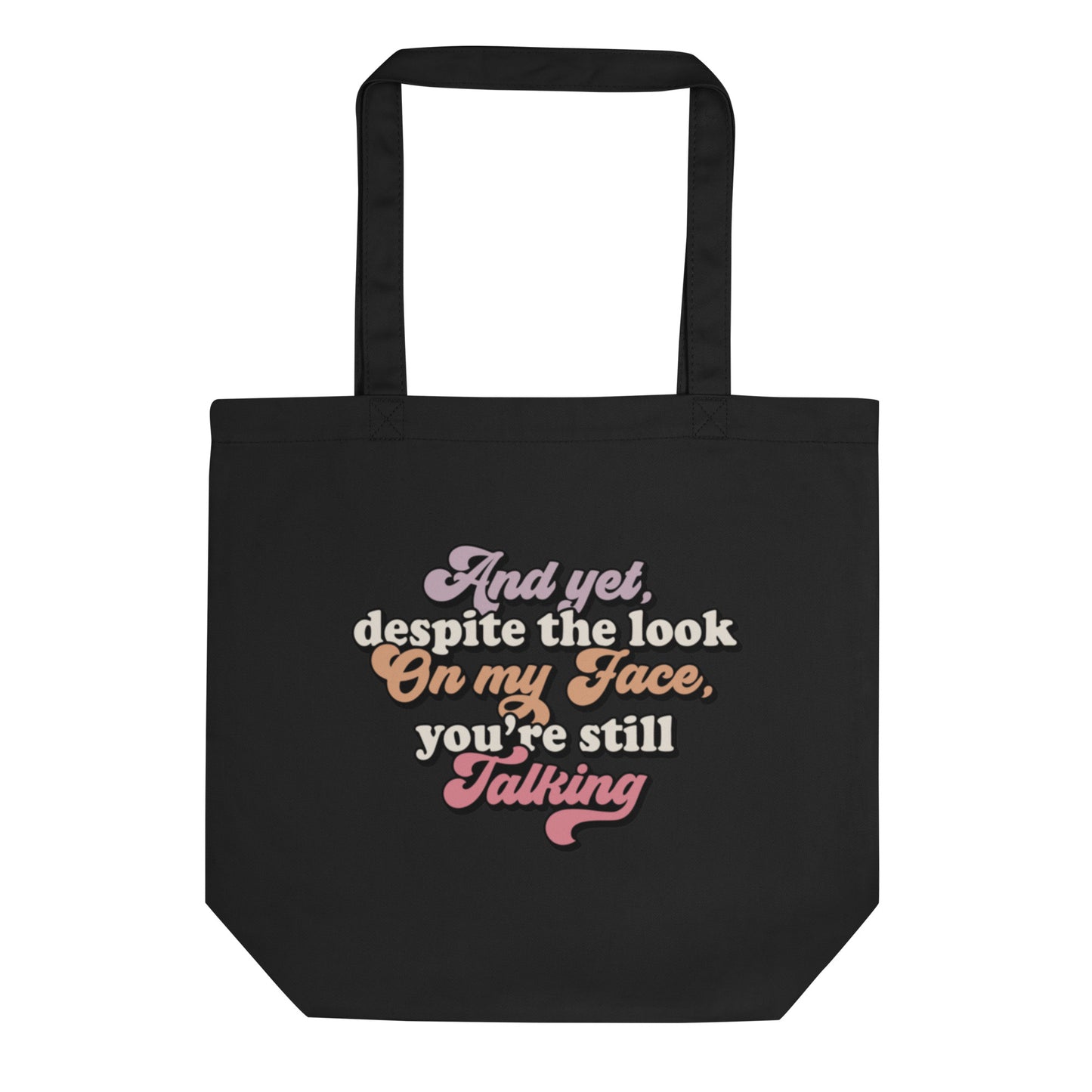 And Yet Despite The Look On My Face, You're Still Talking - Eco Tote Bag