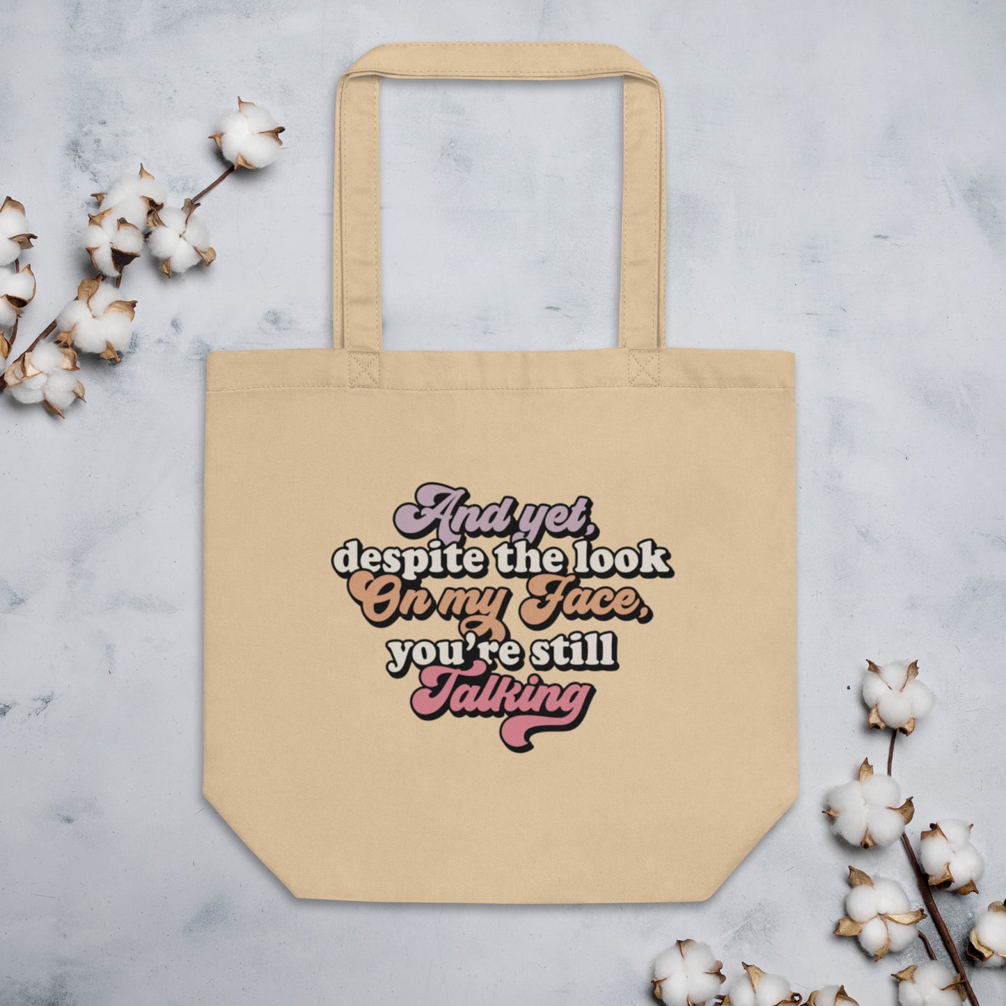 And Yet Despite The Look On My Face, You're Still Talking - Eco Tote Bag