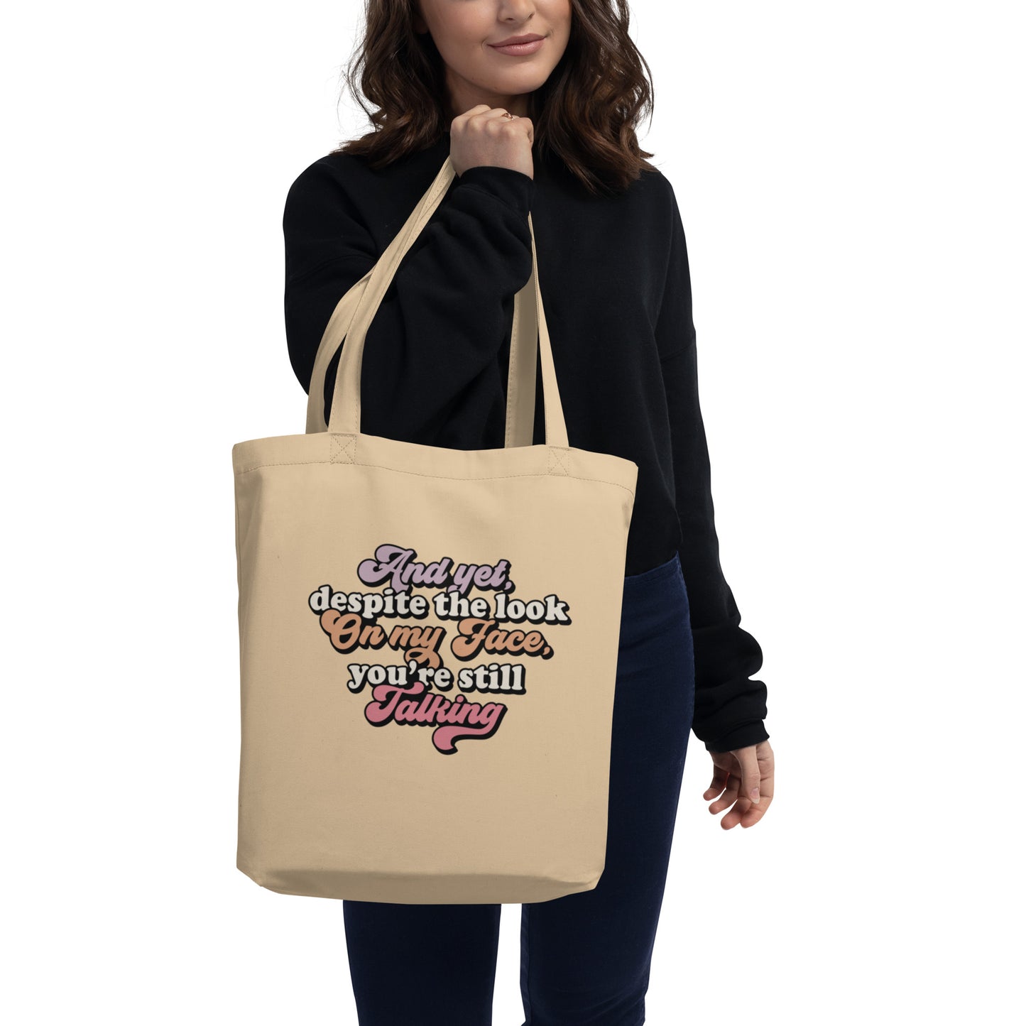 And Yet Despite The Look On My Face, You're Still Talking - Eco Tote Bag