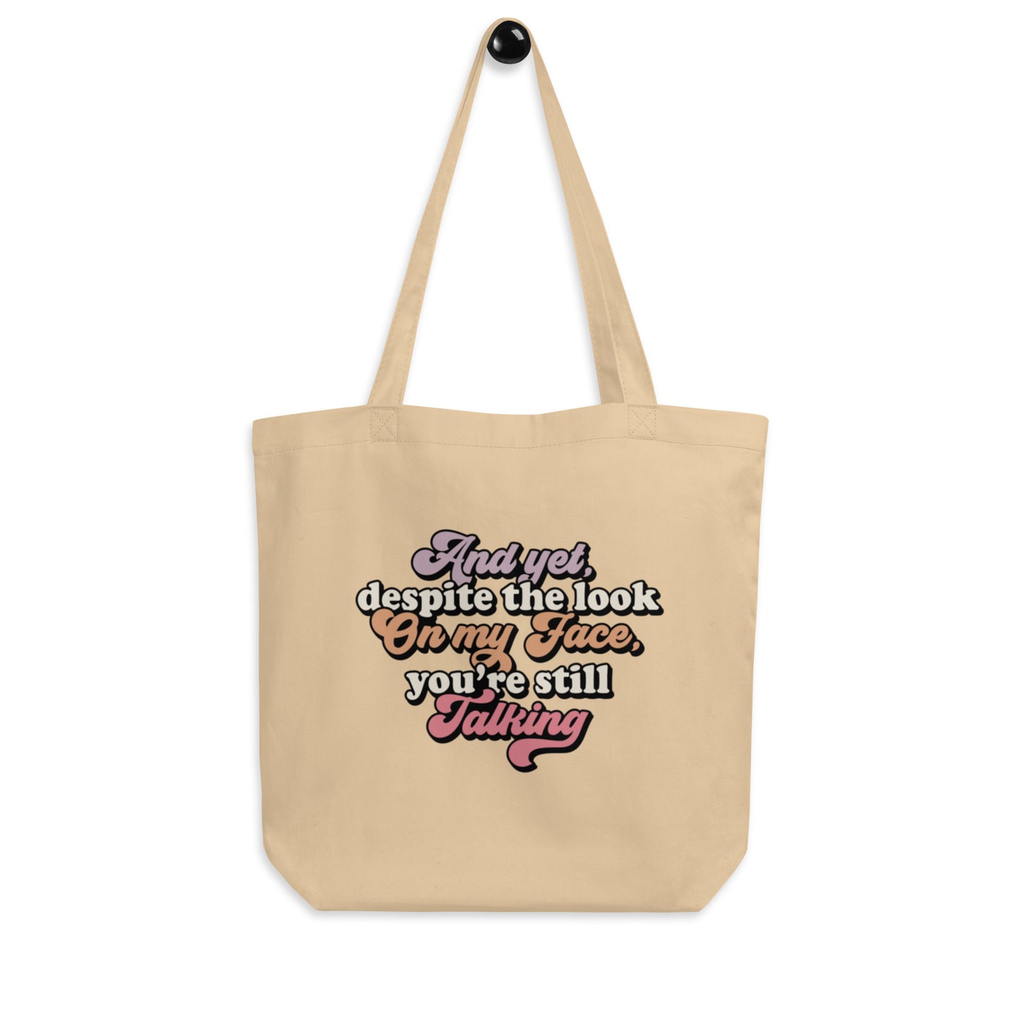 And Yet Despite The Look On My Face, You're Still Talking - Eco Tote Bag