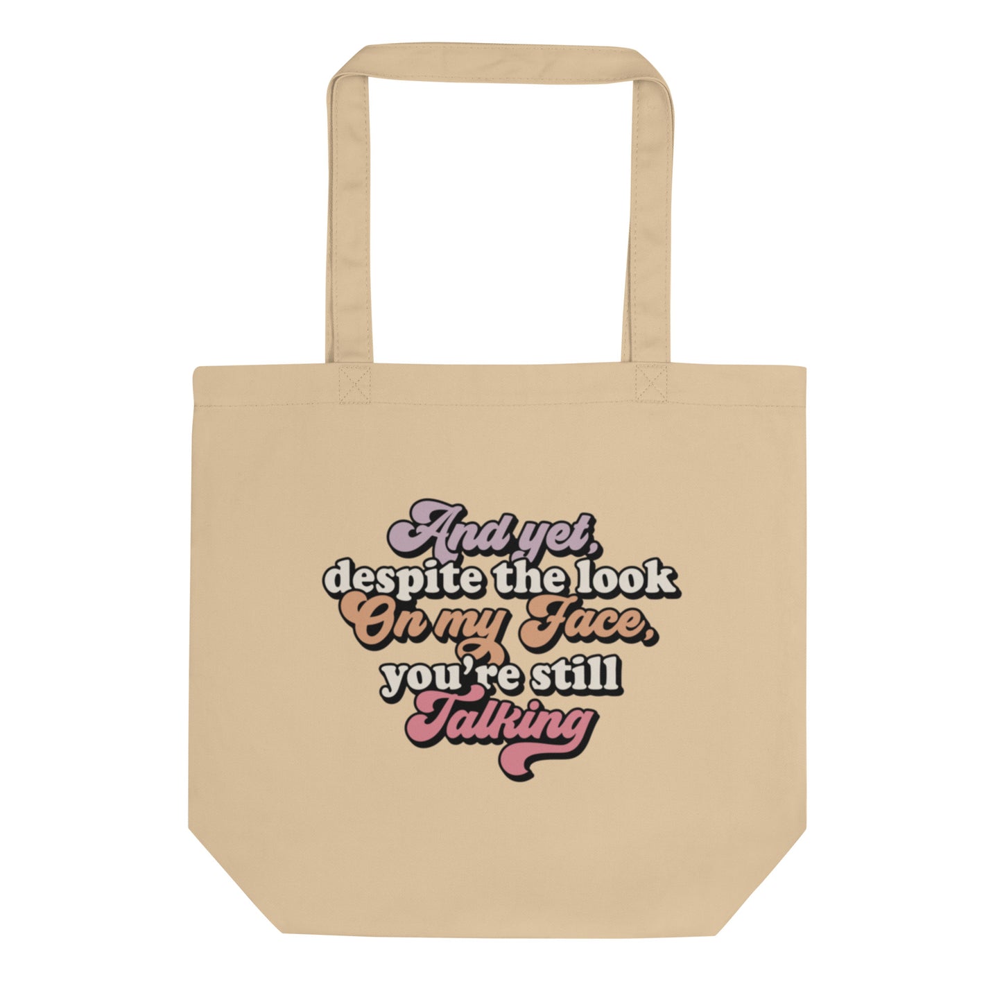 And Yet Despite The Look On My Face, You're Still Talking - Eco Tote Bag