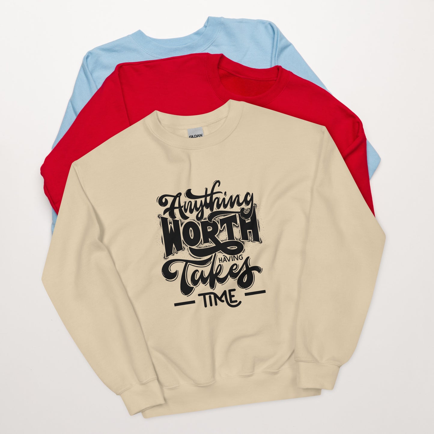 Anything Worth Having Takes Time - Unisex Sweatshirt