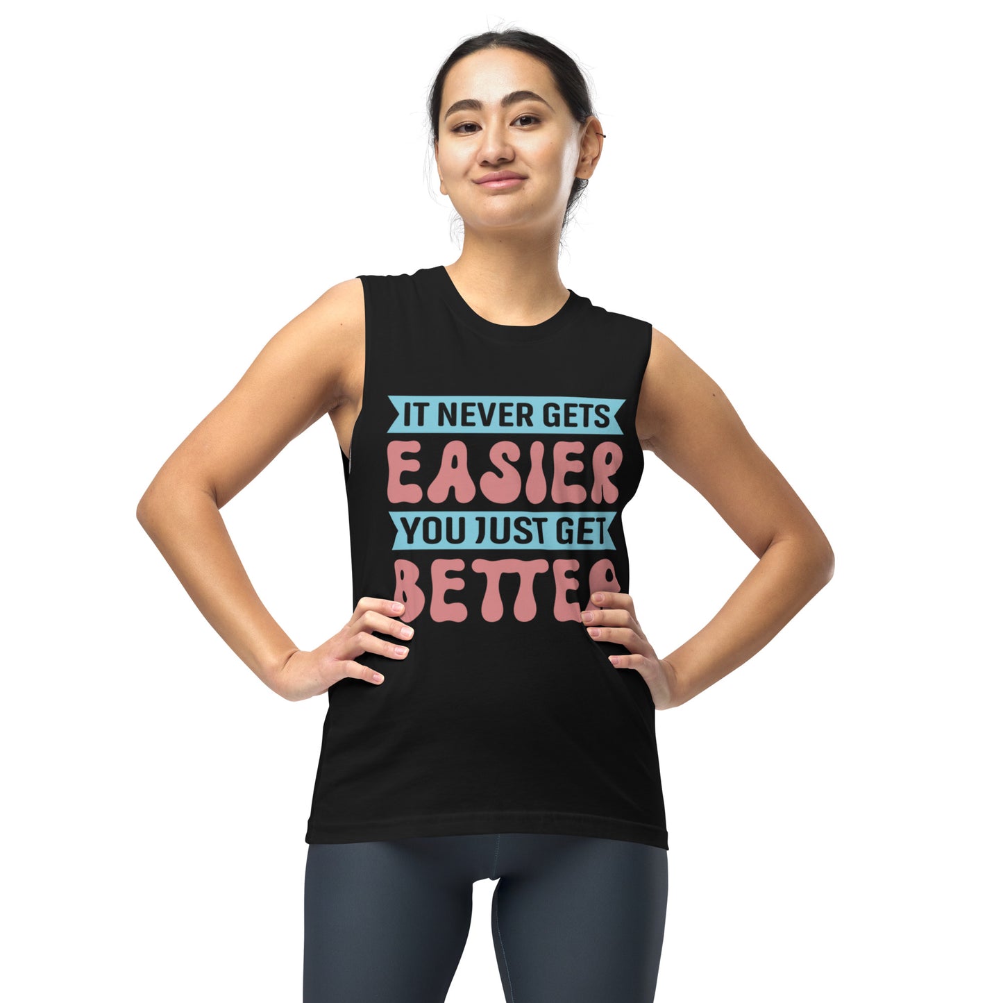 It Never Gets Easier You Just Gets Better - Muscle Shirt