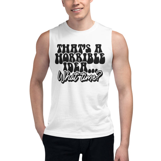 Thats A Horrible Idea What Time - Muscle Shirt