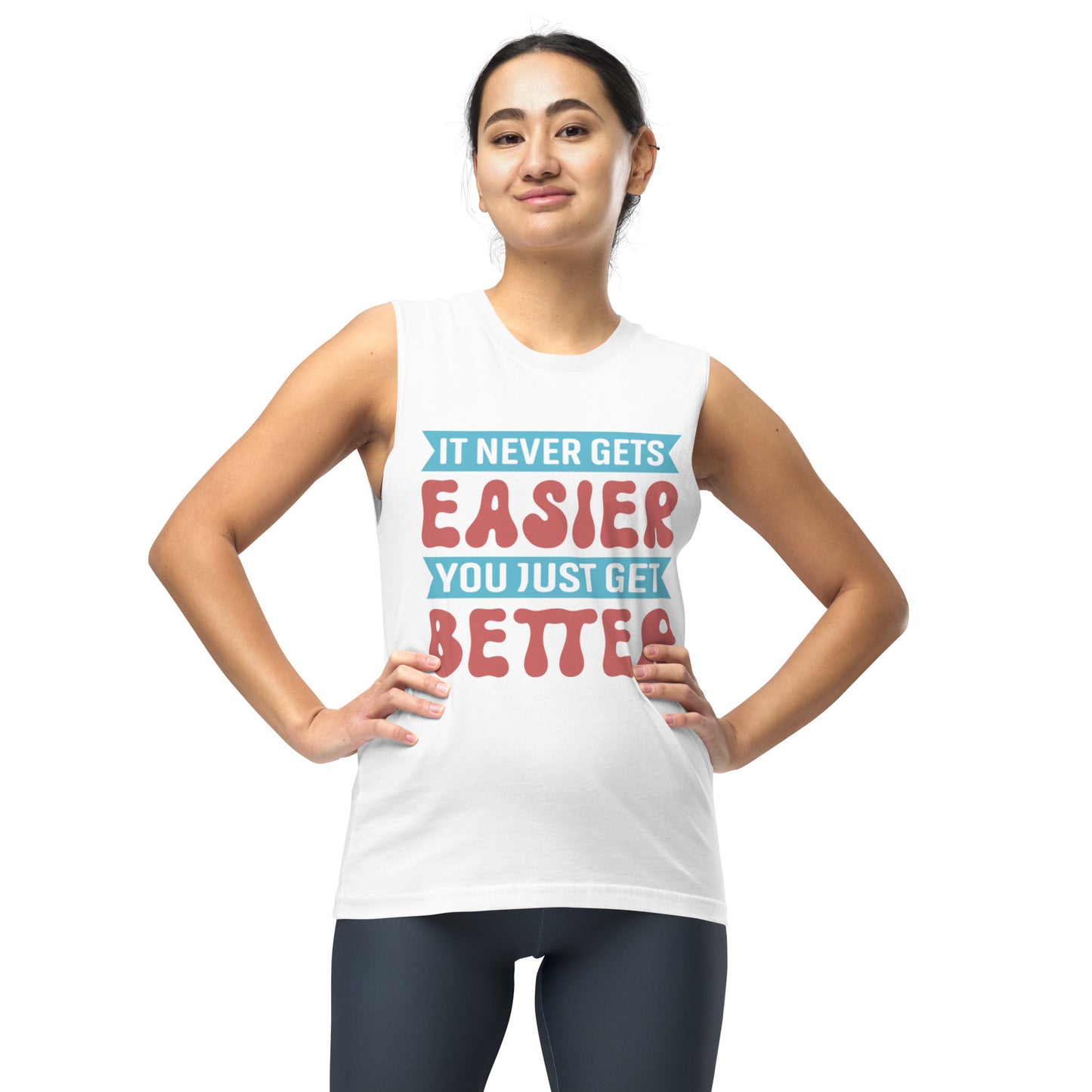 It Never Gets Easier You Just Gets Better - Muscle Shirt