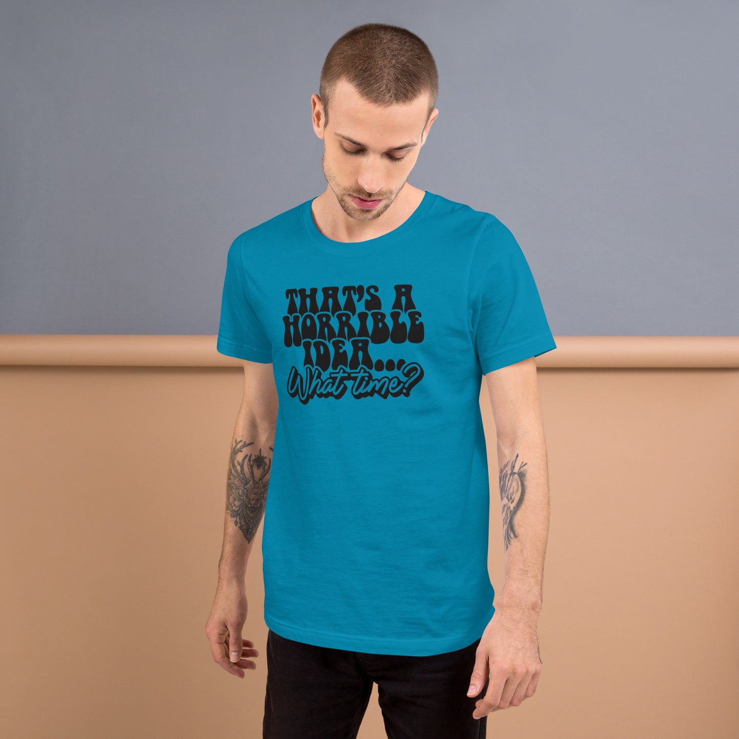 Thats A Horrible Idea What Time - Unisex t-shirt