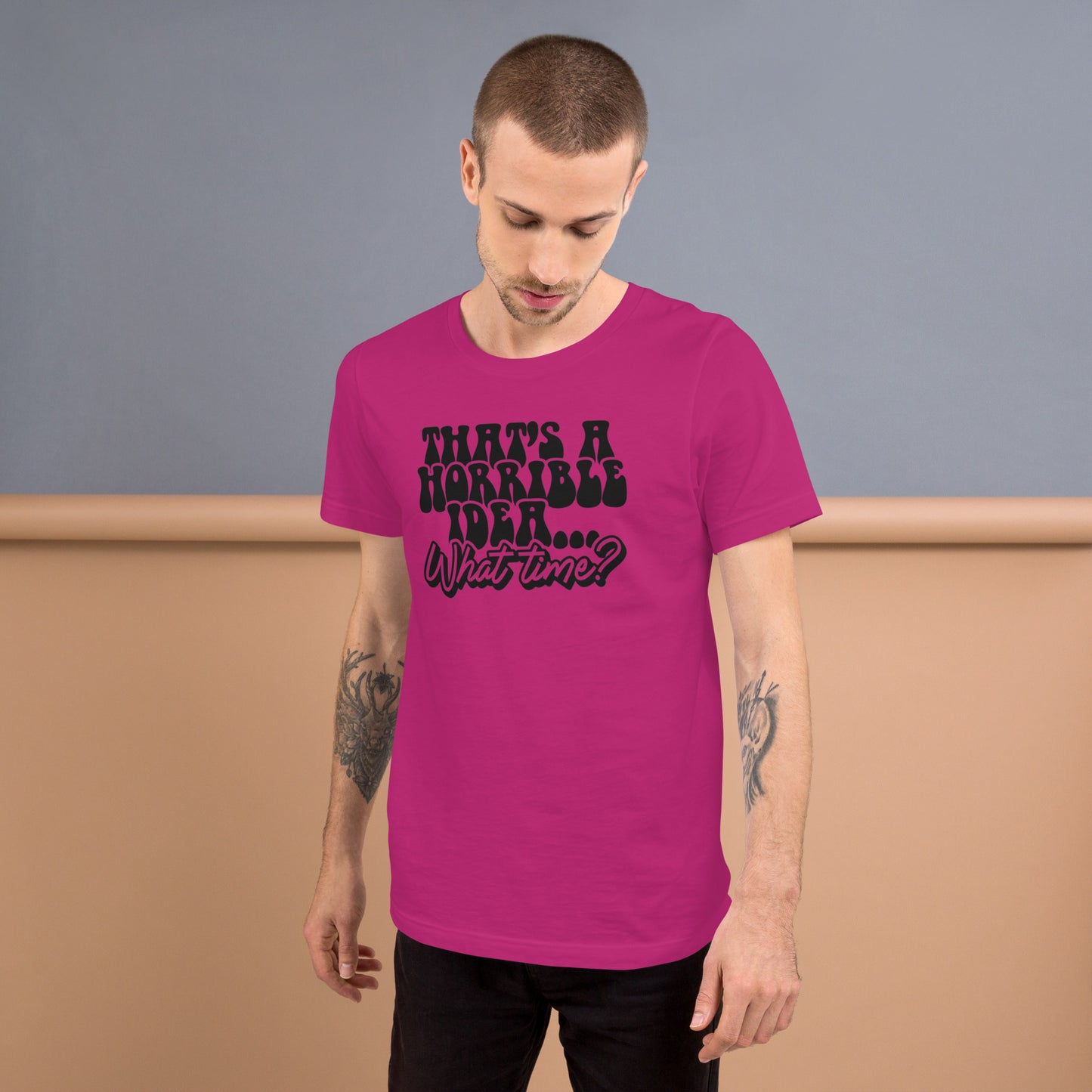 Thats A Horrible Idea What Time - Unisex t-shirt