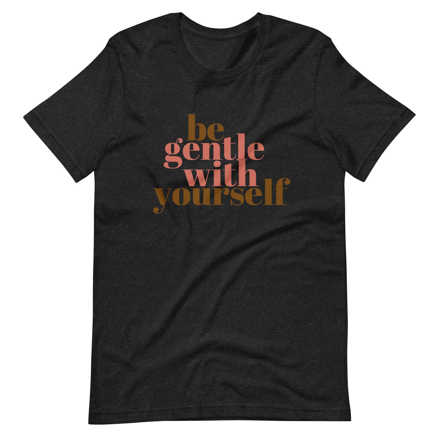 Be Gentle With Yourself - Unisex t-shirt