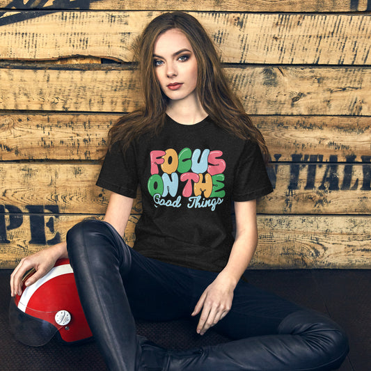 Focus Ont The Good Things - Unisex t-shirt