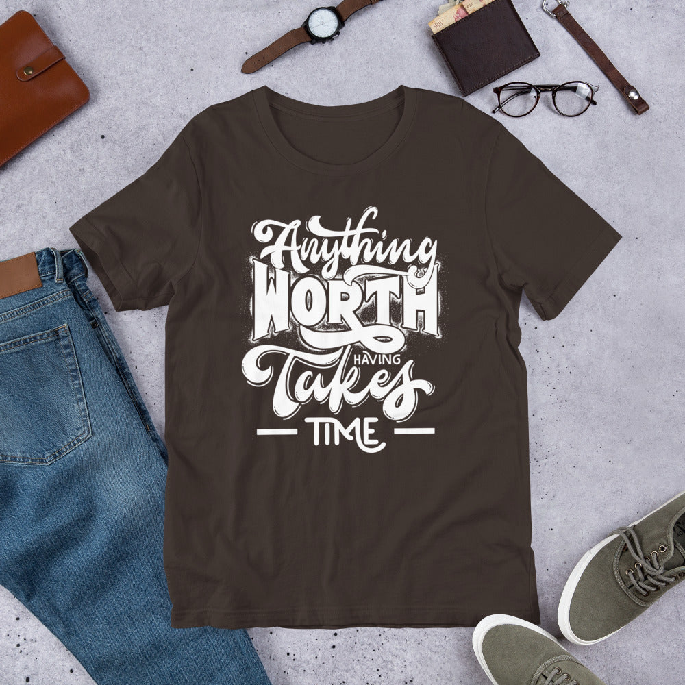 Anything Worth Having Takes Time - Unisex t-shirt