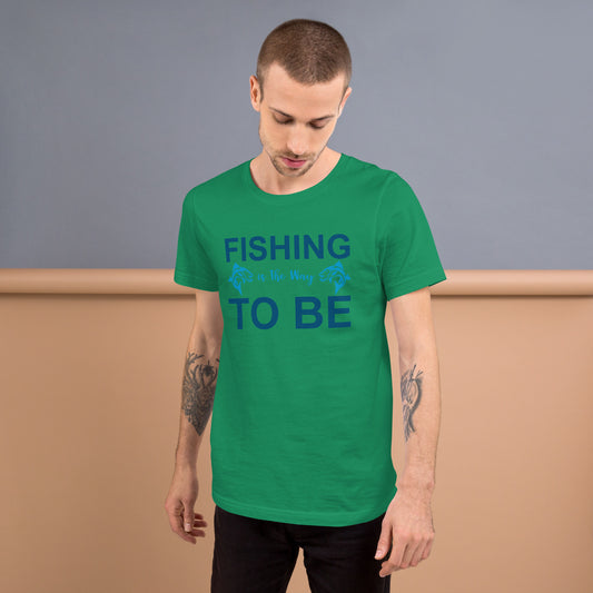 Fishing Is The Way To Be - Unisex t-shirt