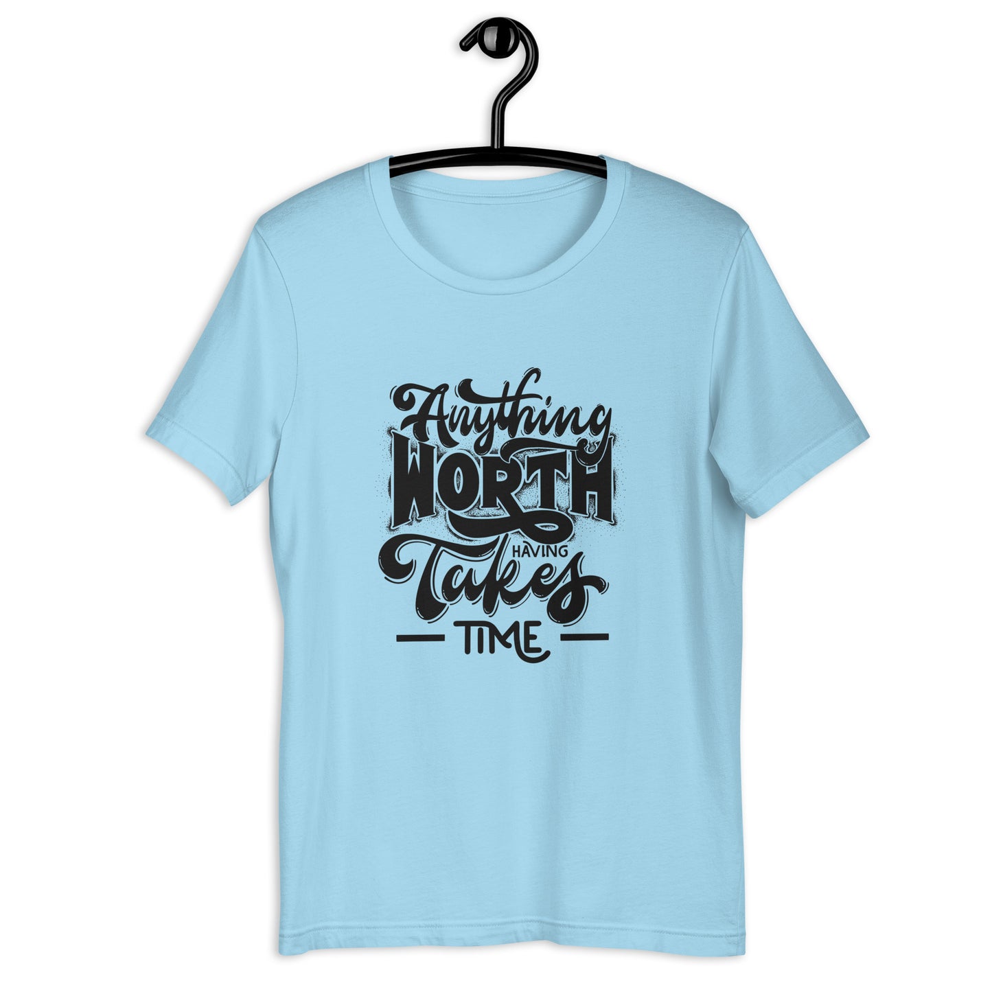 Anything Worth Having Takes Time - Unisex t-shirt