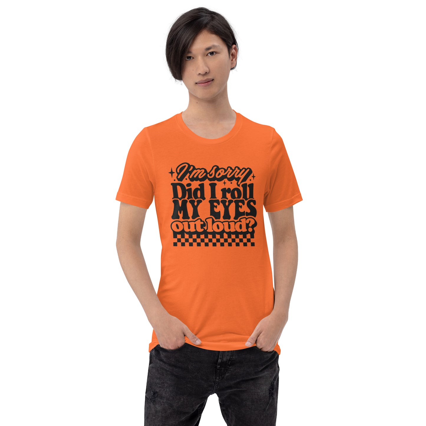 I'm Sorry Did I Roll My Eyes Out Loud? - Unisex t-shirt