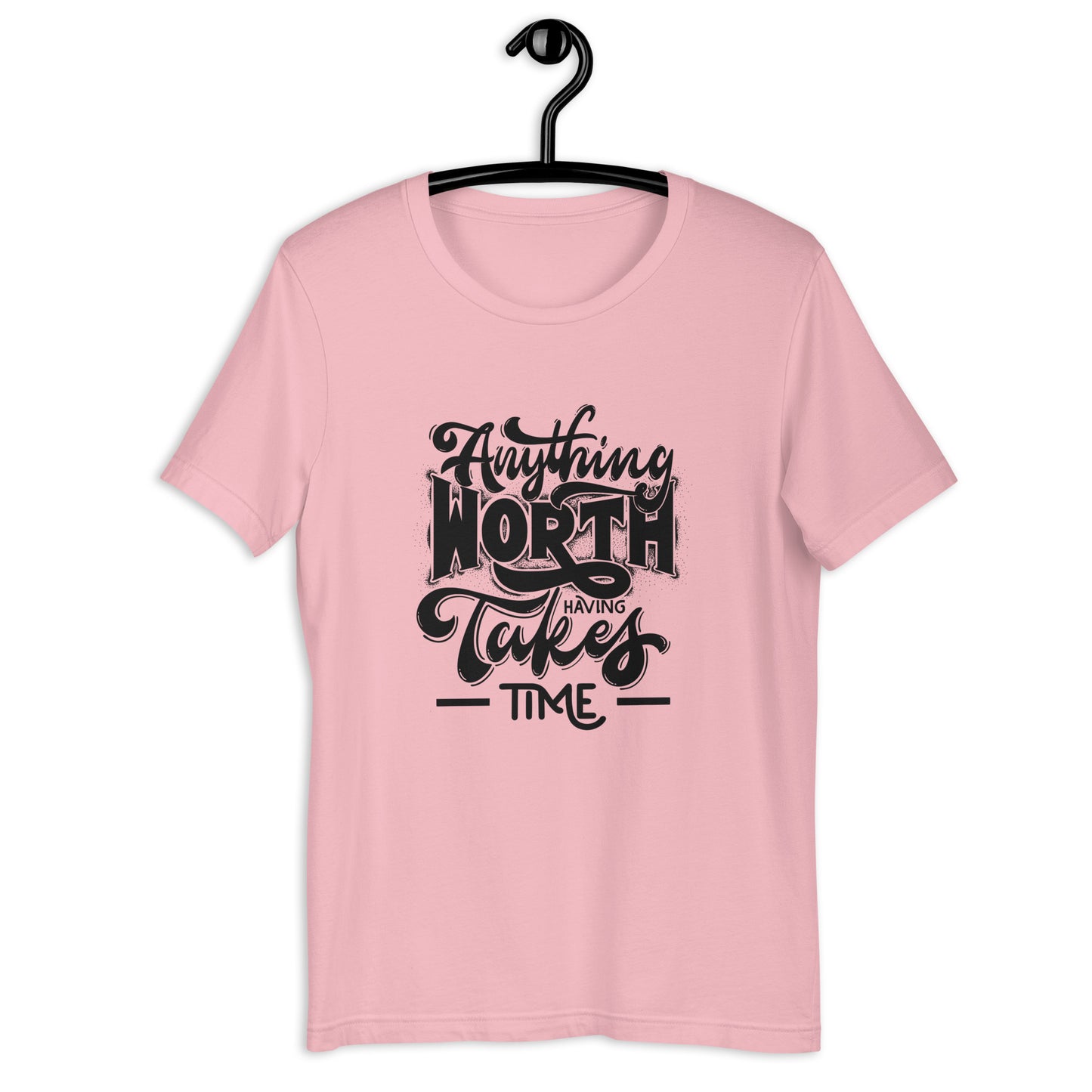 Anything Worth Having Takes Time - Unisex t-shirt