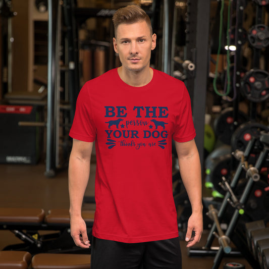 Be The Person Your Dog Thanks You are - Unisex t-shirt