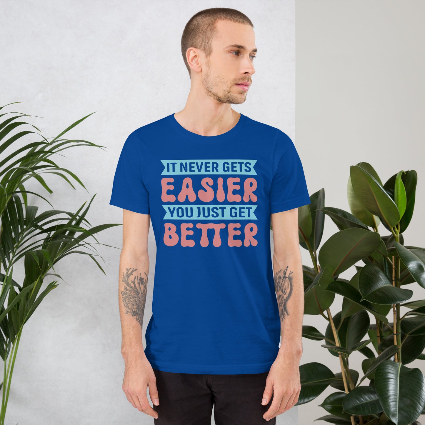 I Never Gets Easier You Just Get Better - Unisex t-shirt