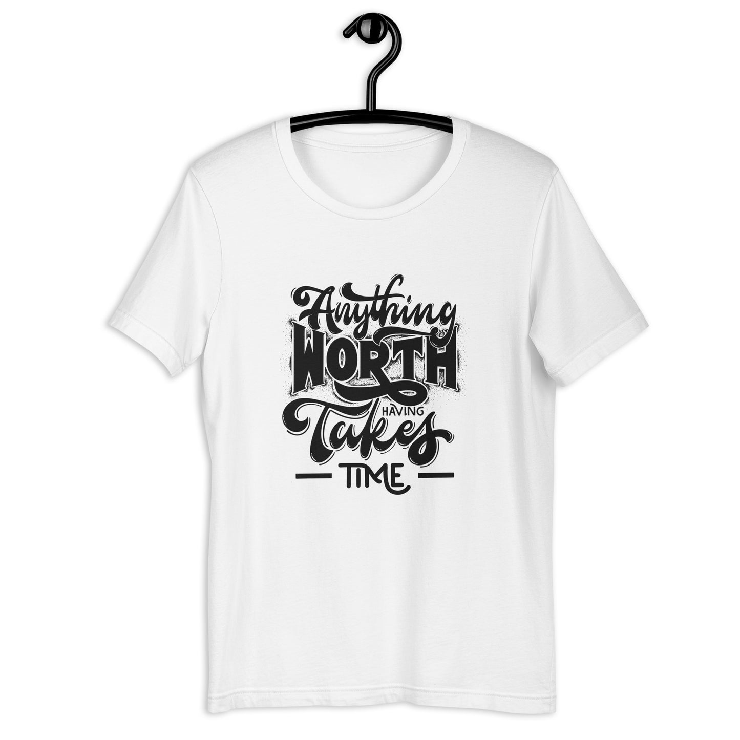 Anything Worth Having Takes Time - Unisex t-shirt