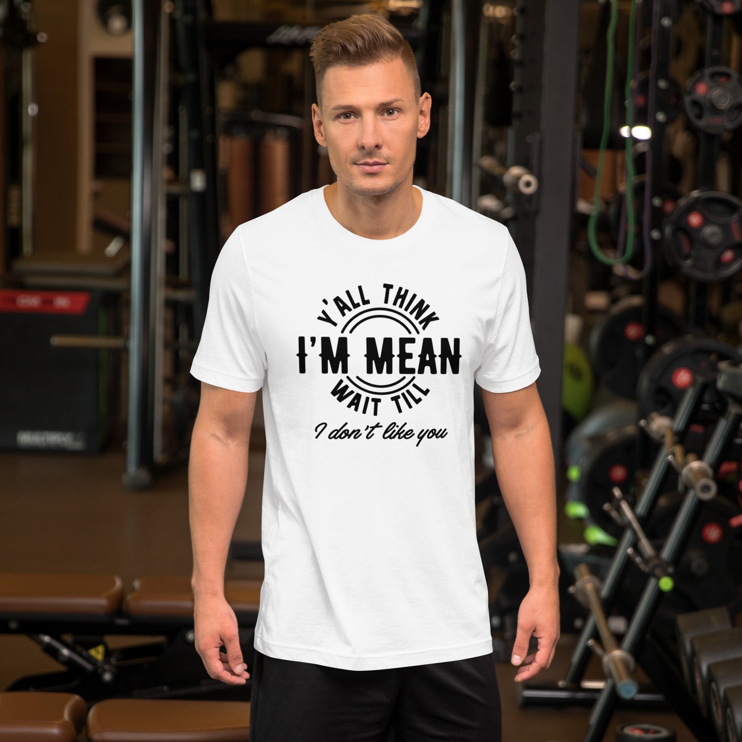 Y' All Think I'm Mean Wait Till I Don't Like You - Unisex t-shirt