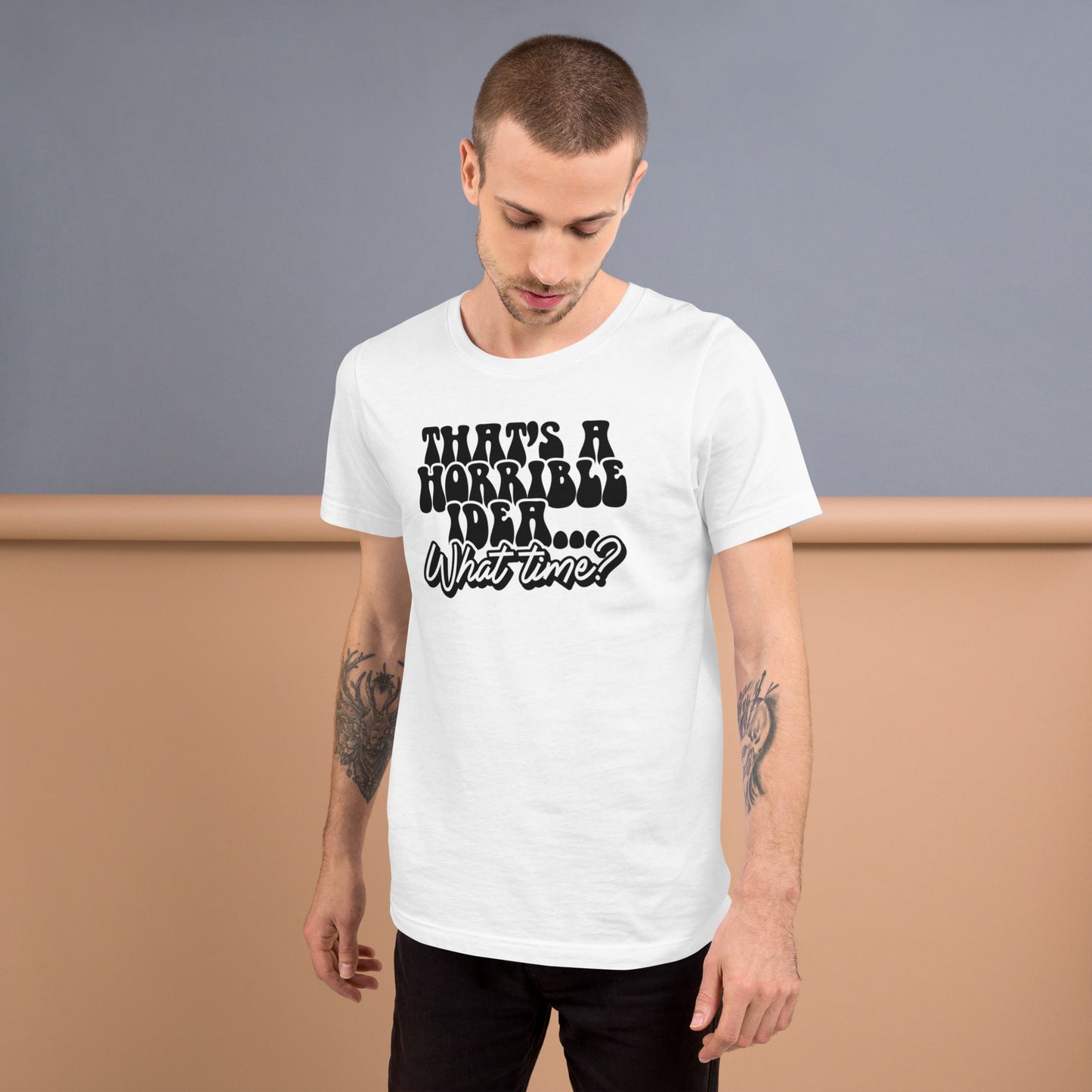 Thats A Horrible Idea What Time - Unisex t-shirt