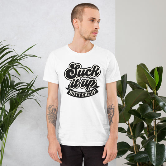 Suck It Up Buttercup - Unisex t-shirt