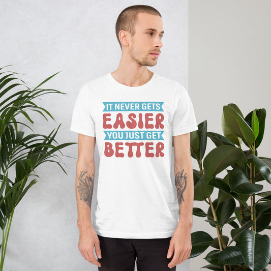 I Never Gets Easier You Just Get Better - Unisex t-shirt