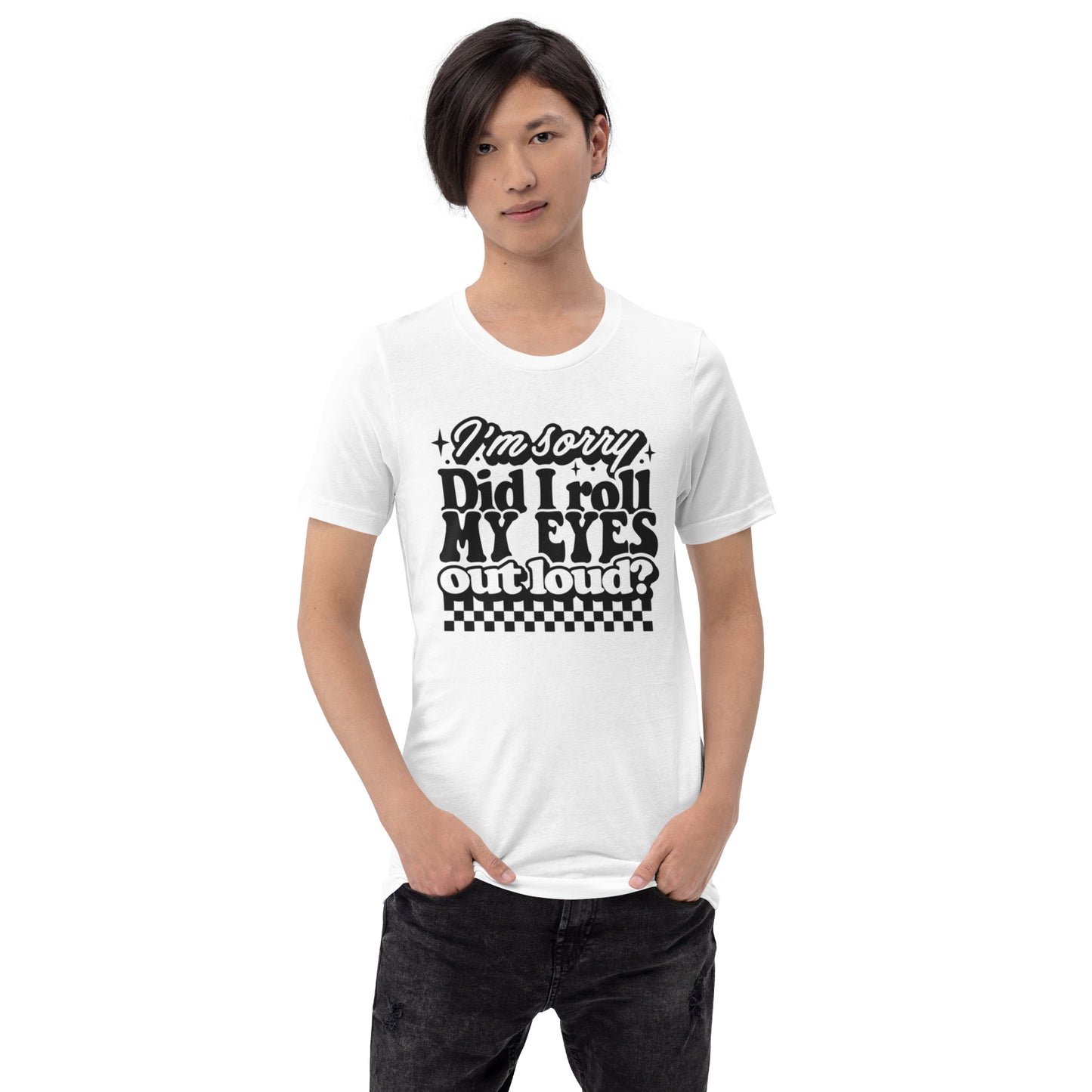 I'm Sorry Did I Roll My Eyes Out Loud? - Unisex t-shirt