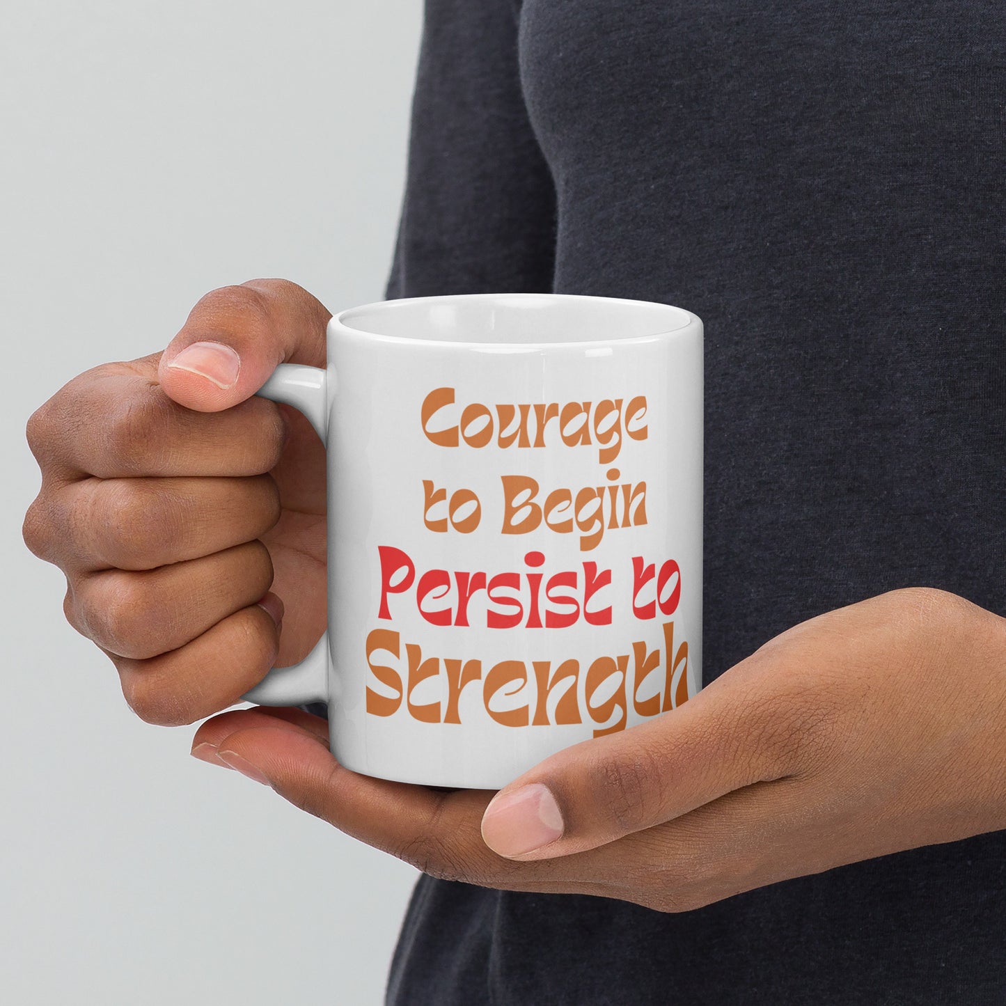 Courage-To-Begin-Persist-To-Strength - White glossy mug