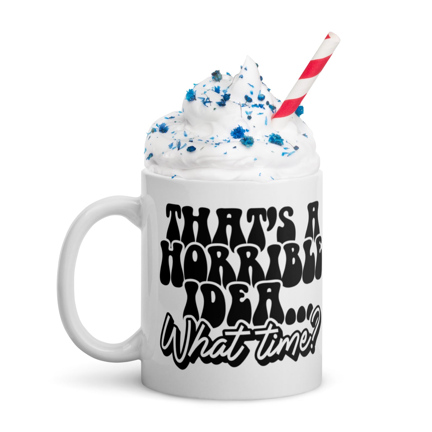 That's A Horrible Idea - White glossy mug