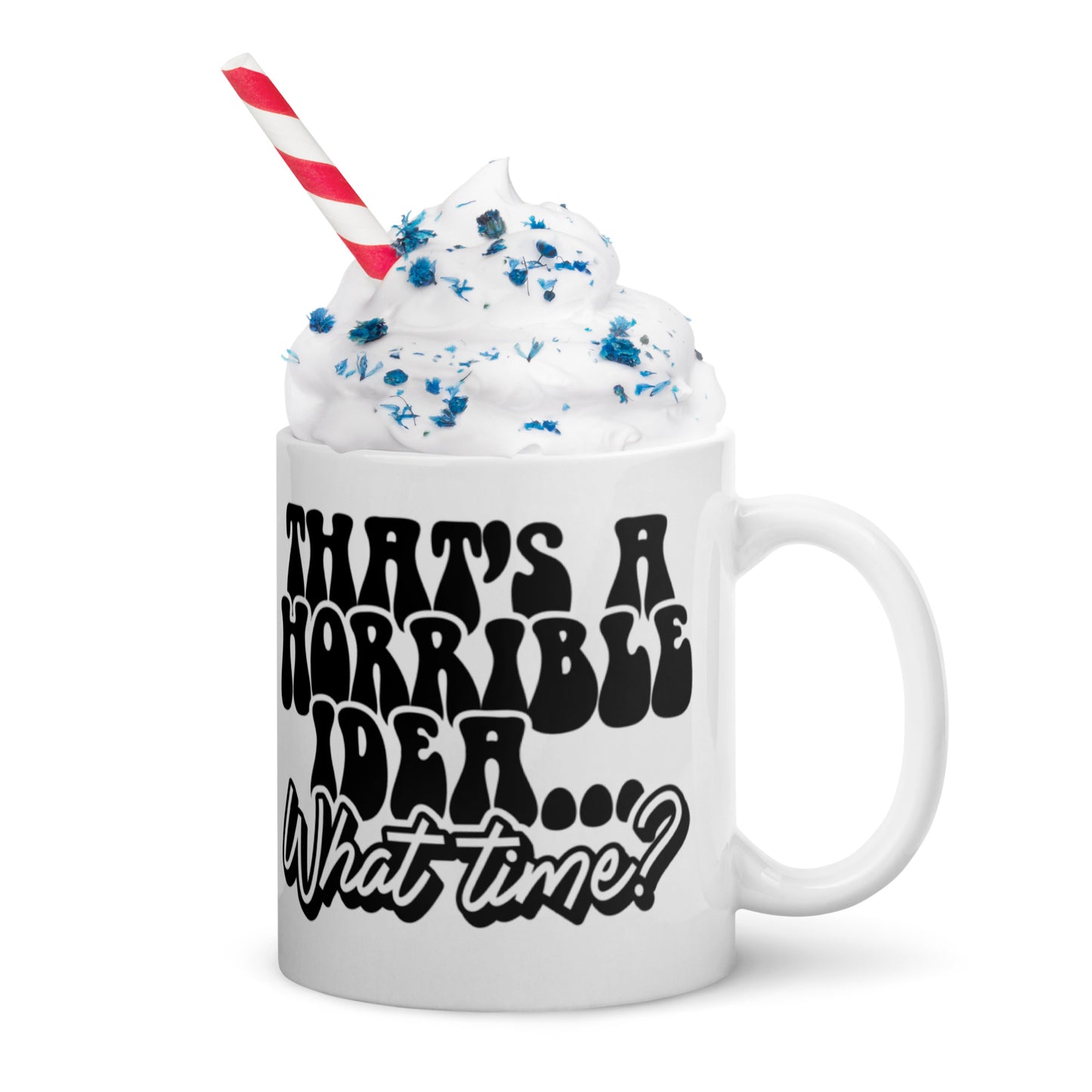 That's A Horrible Idea - White glossy mug