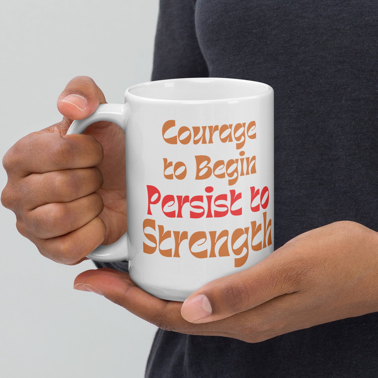 Courage-To-Begin-Persist-To-Strength - White glossy mug