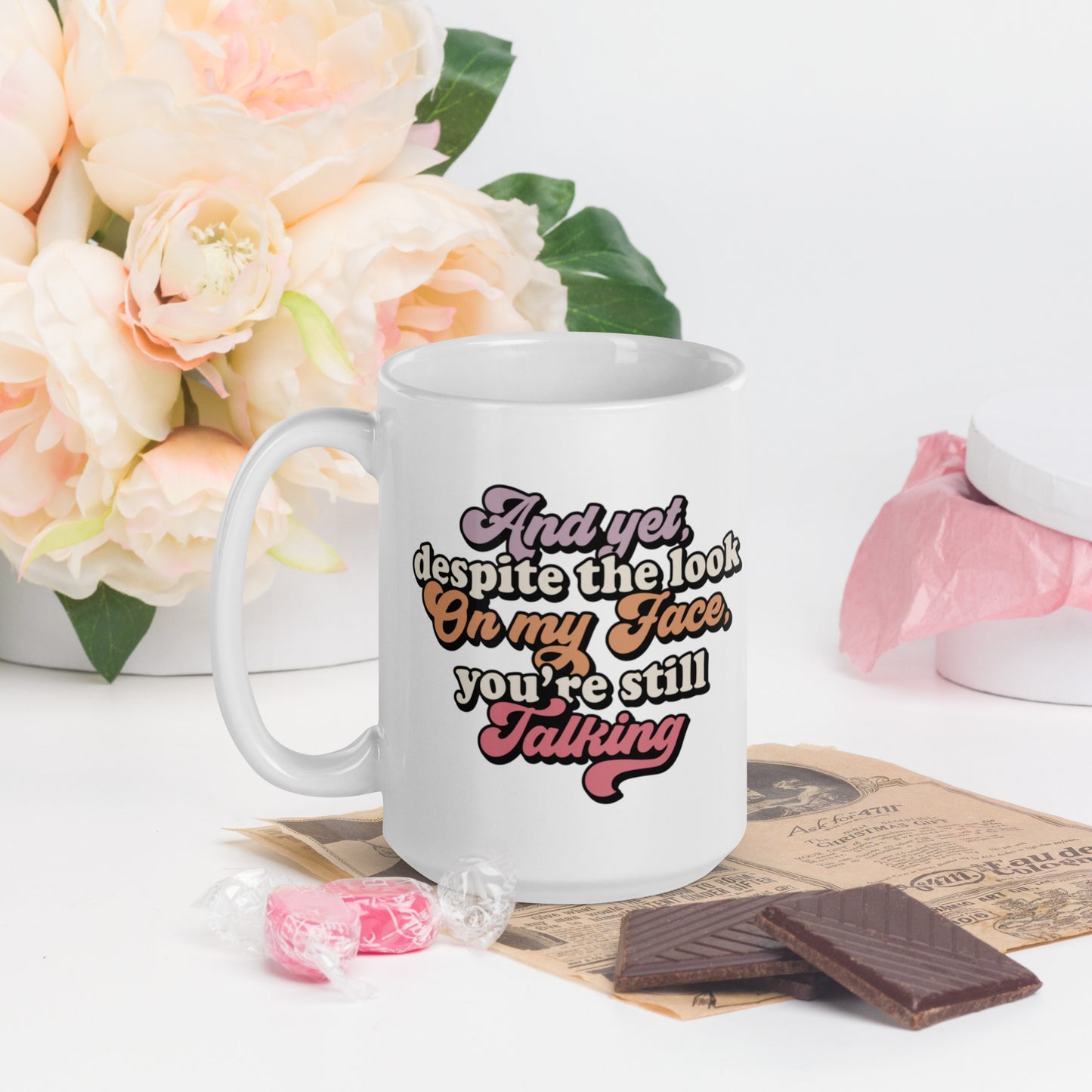 And Yet Despite The Look On My Face, You're Still Talking - White glossy mug