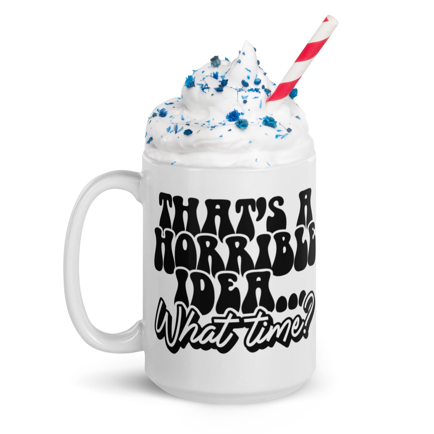 That's A Horrible Idea - White glossy mug