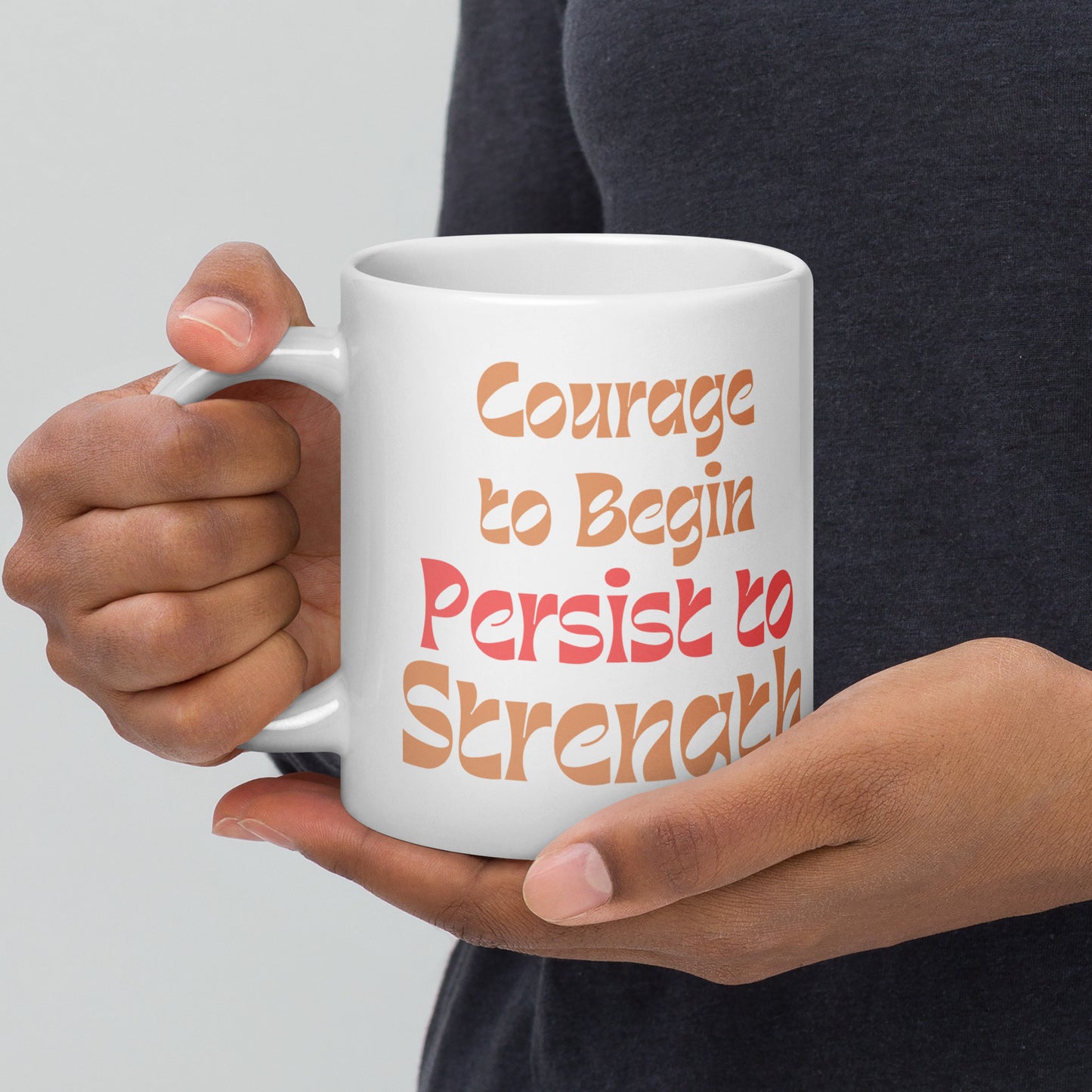 Courage-To-Begin-Persist-To-Strength - White glossy mug