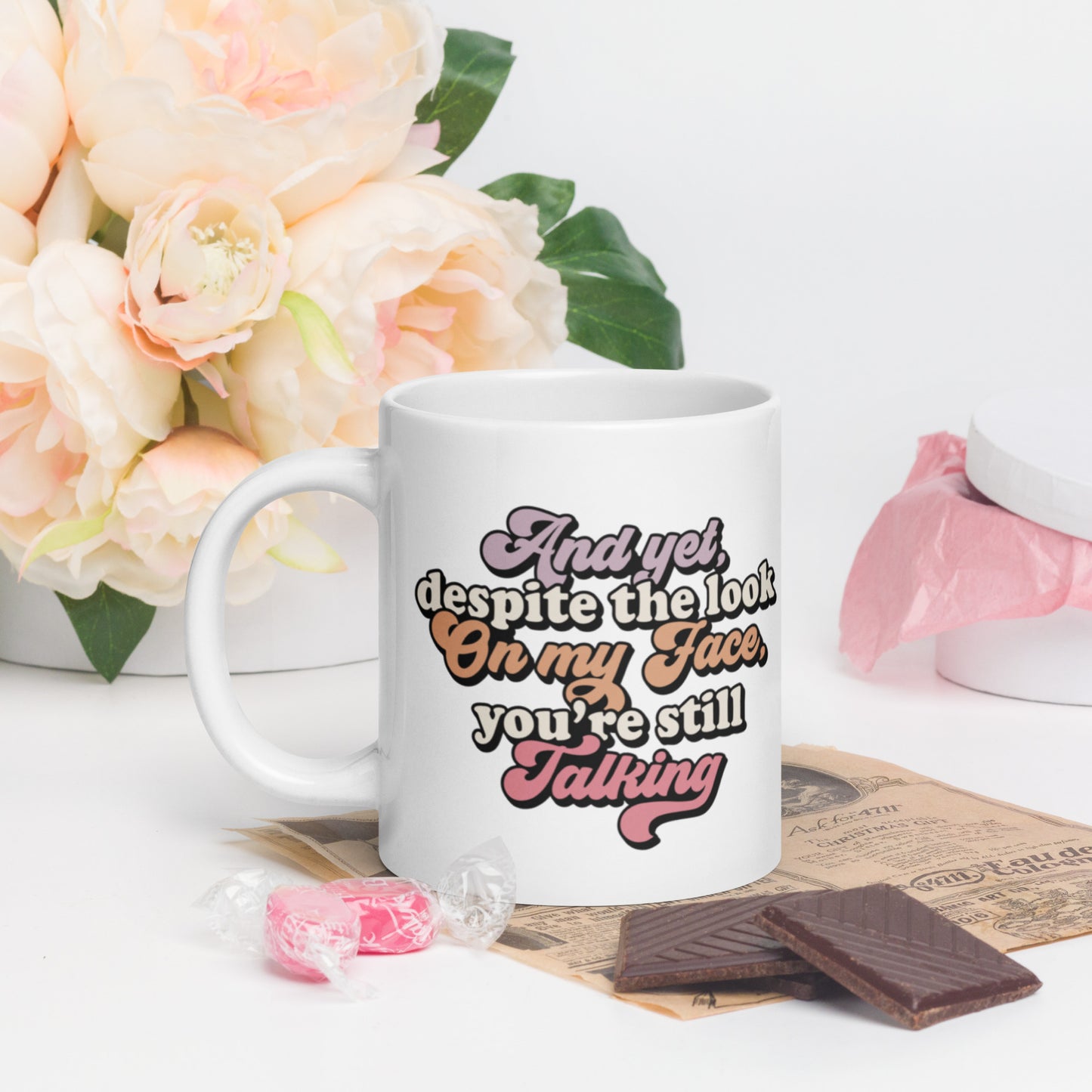 And Yet Despite The Look On My Face, You're Still Talking - White glossy mug