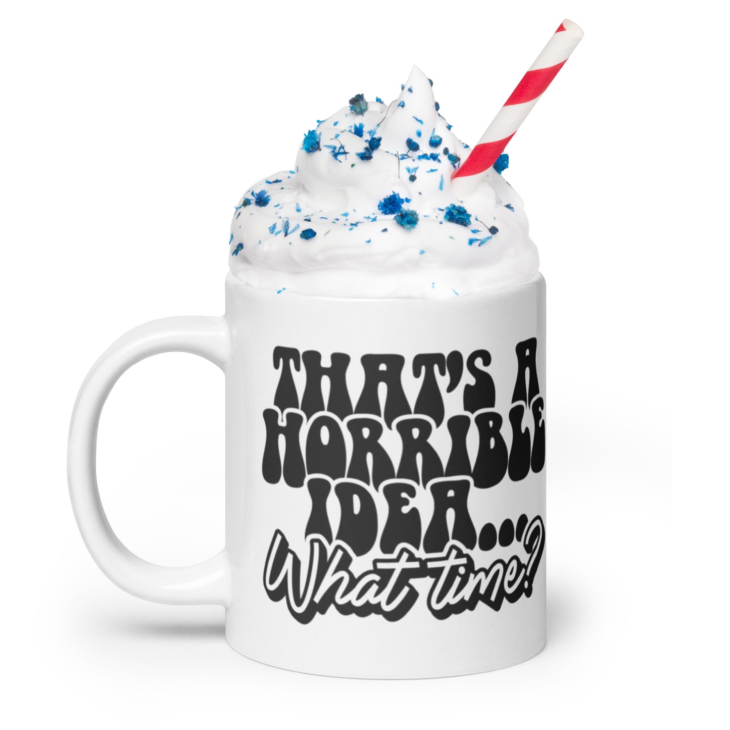 That's A Horrible Idea - White glossy mug