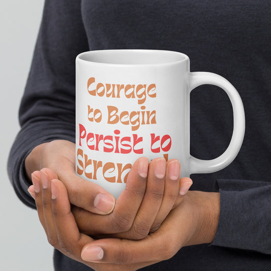 Courage-To-Begin-Persist-To-Strength - White glossy mug