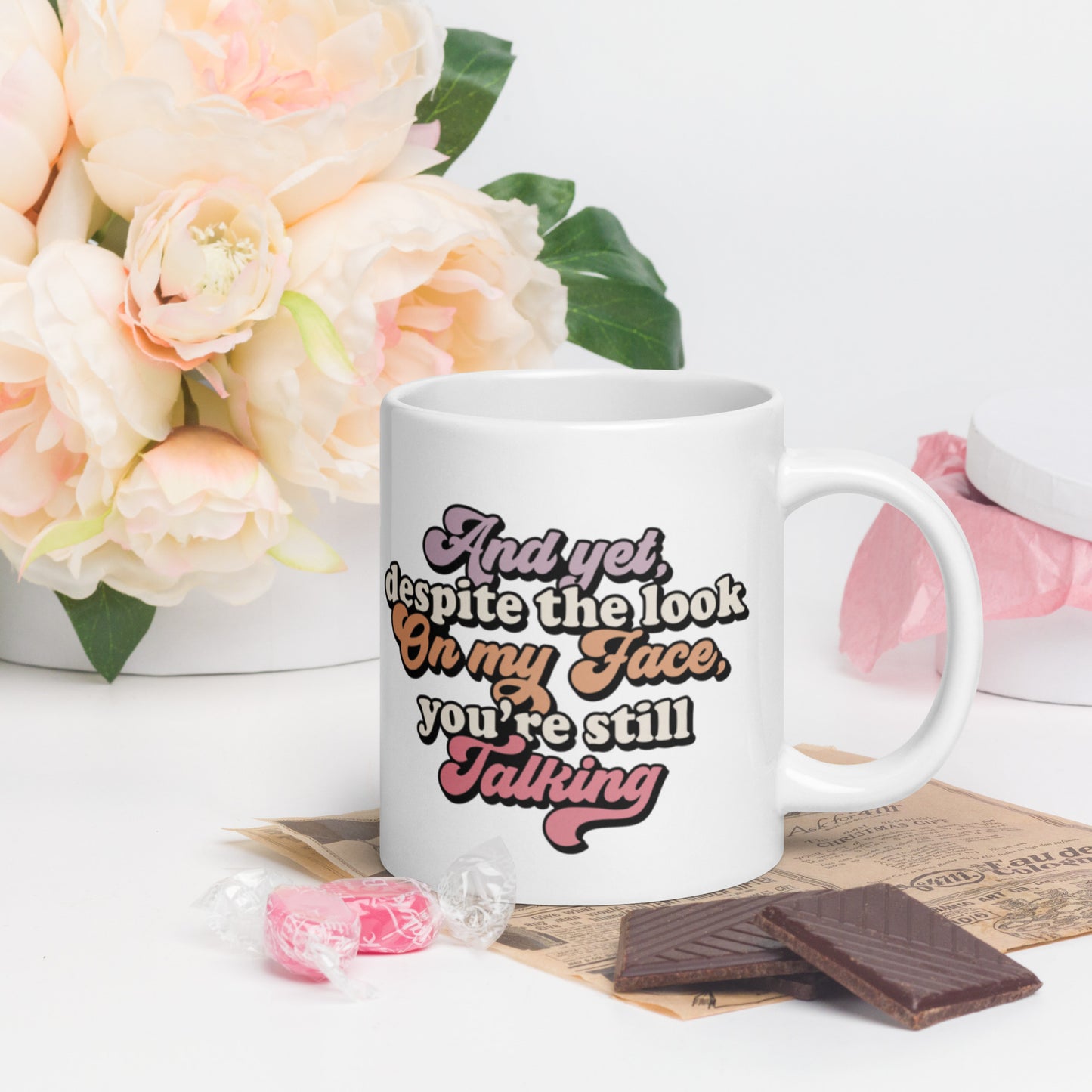 And Yet Despite The Look On My Face, You're Still Talking - White glossy mug