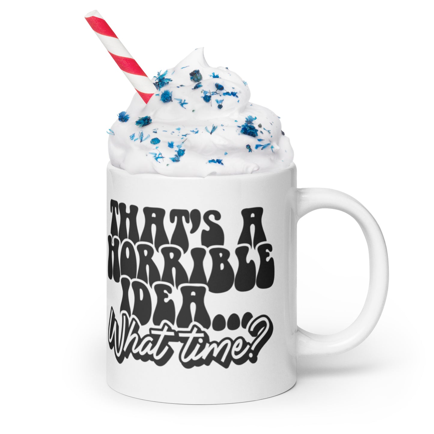 That's A Horrible Idea - White glossy mug