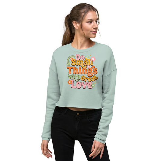 Do Small Things With Great love - Crop Sweatshirt