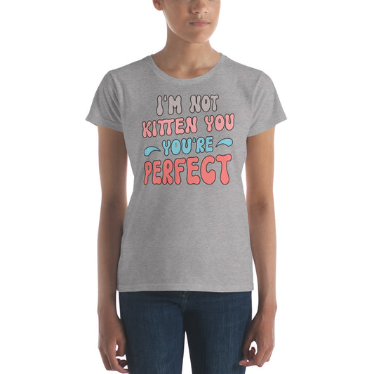 IM Not Kitten You Re Perfect - Women's short sleeve t-shirt