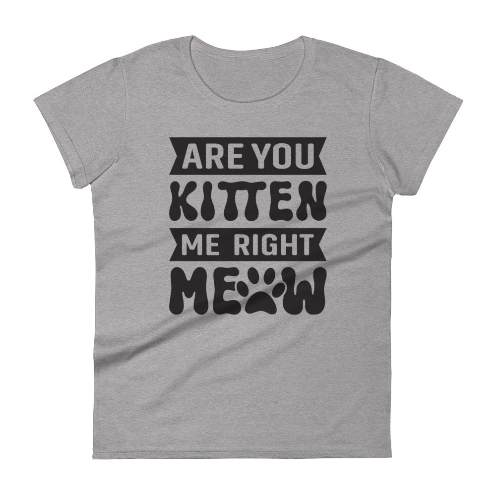 Are You Kitten Me Right Meow - Women's short sleeve t-shirt